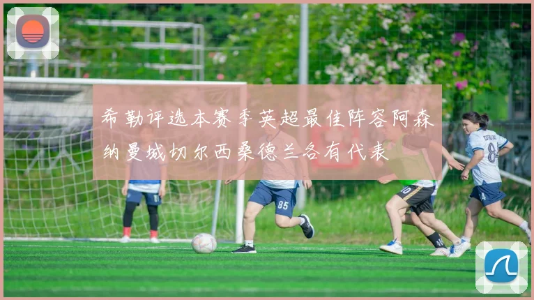 希勒评选本赛季英超最佳阵容阿森纳曼城切尔西桑德兰各有代表
