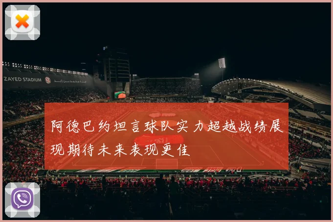 阿德巴约坦言球队实力超越战绩展现期待未来表现更佳