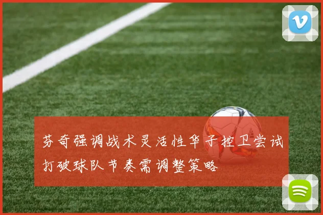 芬奇强调战术灵活性华子控卫尝试打破球队节奏需调整策略