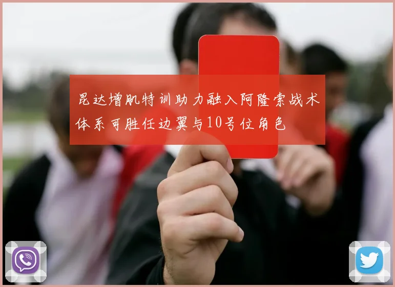 昆达增肌特训助力融入阿隆索战术体系可胜任边翼与10号位角色